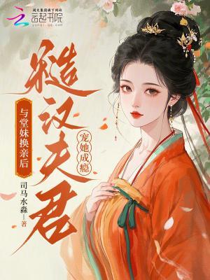 与堂妹换亲后，糙汉夫君宠她成瘾封面